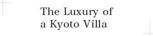 The Luxury of a Kyoto Villa